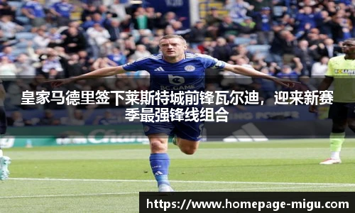皇家马德里签下莱斯特城前锋瓦尔迪，迎来新赛季最强锋线组合